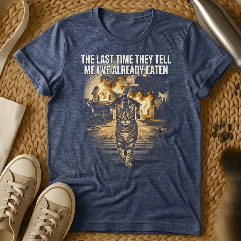 Heather Navy - Black t-shirt with cat walking away from burning house and text "THE LAST TIME THEY TELL ME I'VE ALREADY EATEN" in humorous meme style