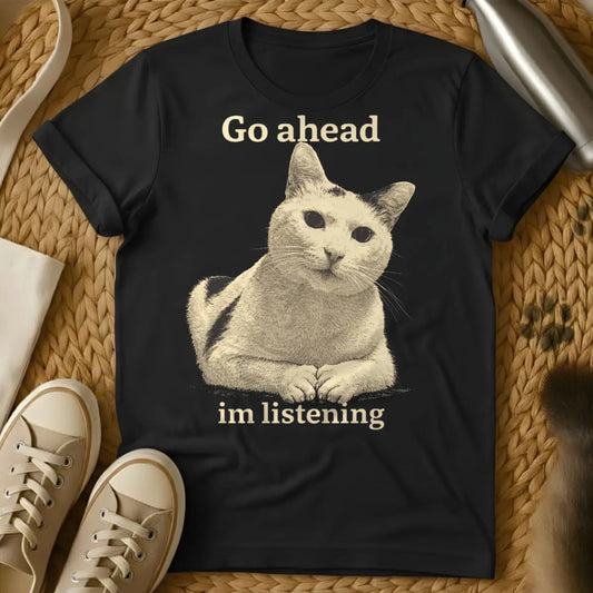 Go Ahead Im Listening Shirt - Black Cat T-Shirt